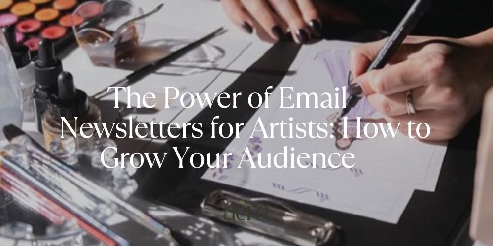 The Power of Email Newsletters for Artists: How to Grow Your Audience